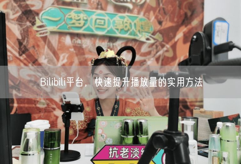 Bilibili平台，快速提升播放量的实用方法